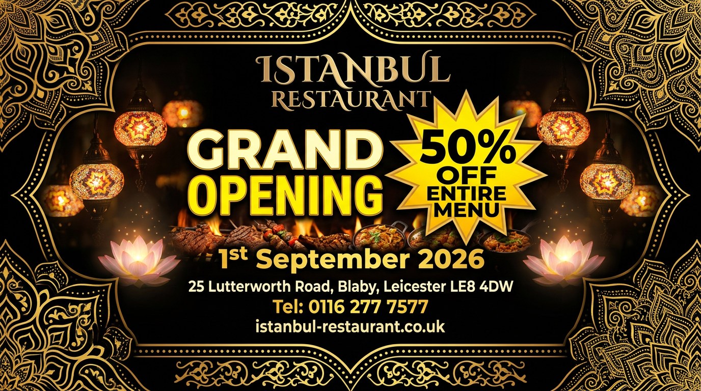 Istanbul Restaurant grand opening, 1st September 2026 — 50% off the entire menu. 25 Lutterworth Road, Blaby, Leicester LE8 4DW. Telephone 0116 277 7577.